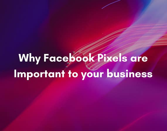 Why Facebook Pixels are Important to your business